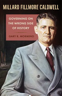 Millard Fillmore Caldwell : Gouverner du mauvais côté de l'histoire - Millard Fillmore Caldwell: Governing on the Wrong Side of History