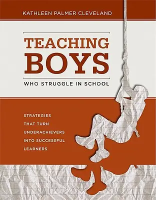 Enseigner aux garçons qui ont des difficultés à l'école : Des stratégies qui transforment les élèves en échec scolaire en apprenants performants - Teaching Boys Who Struggle in School: Strategies That Turn Underachievers Into Successful Learners