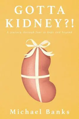 Gotta Kidney ?! Un voyage de la peur à l'espoir et au-delà - Gotta Kidney?!: A Journey Through Fear to Hope and Beyond