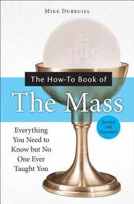 Le livre de la messe : Tout ce que vous devez savoir mais que personne ne vous a jamais enseigné - The How-To Book of the Mass: Everything You Need to Know But No One Ever Taught You