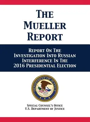 Le rapport Mueller : Rapport sur l'enquête concernant l'ingérence de la Russie dans l'élection présidentielle de 2016 - The Mueller Report: Report On The Investigation Into Russian Interference In The 2016 Presidential Election