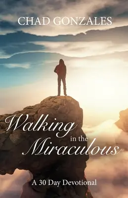 Marcher dans le miraculeux : un dévotionnel de trente jours - Walking in the Miraculous: a thirty day devotional