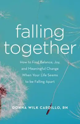 Falling Together : Comment trouver l'équilibre, la joie et un changement significatif lorsque votre vie semble s'effondrer - Falling Together: How to Find Balance, Joy, and Meaningful Change When Your Life Seems to Be Falling Apart