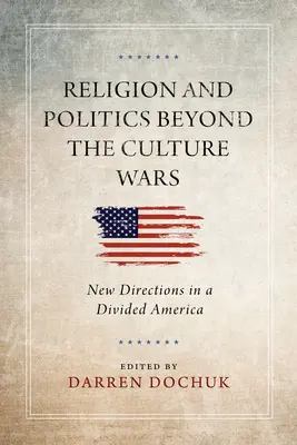 Religion et politique au-delà des guerres culturelles : nouvelles orientations dans une Amérique divisée - Religion and Politics Beyond the Culture Wars: New Directions in a Divided America