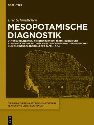 Diagnostic mésopotamien : Études Sur La Reconstruction, La Terminologie Et La Systématique Du Manuel De Diagnostic Babylonien-Assyrien Et Une - Mesopotamische Diagnostik: Untersuchungen Zu Rekonstruktion, Terminologie Und Systematik Des Babylonisch-Assyrischen Diagnosehandbuches Und Eine