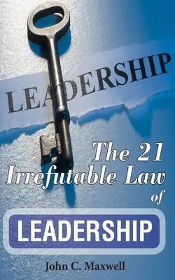Les 21 lois irréfutables du leadership - The 21 Irrefutable Law of Leadership