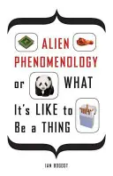 La phénoménologie extraterrestre, ou ce que c'est que d'être une chose - Alien Phenomenology, or What It's Like to Be a Thing