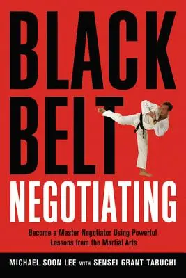 Ceinture noire de la négociation : Devenez un maître négociateur en utilisant les leçons puissantes des arts martiaux - Black Belt Negotiating: Become a Master Negotiator Using Powerful Lessons from the Martial Arts