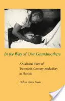 À la manière de nos grands-mères : Une vision culturelle de la profession de sage-femme au vingtième siècle en Floride - In the Way of Our Grandmothers: A Cultural View of Twentieth-Century Midwifery in Florida