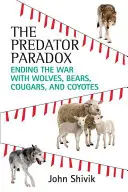Le paradoxe du prédateur : mettre fin à la guerre avec les loups, les ours, les couguars et les coyotes - The Predator Paradox: Ending the War with Wolves, Bears, Cougars, and Coyotes