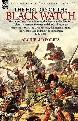 L'histoire du Black Watch : la guerre de Sept Ans en Europe, la guerre française et indienne, les frontières coloniales américaines et les Caraïbes, la guerre napoléonienne... - The History of the Black Watch: the Seven Years War in Europe, the French and Indian War, Colonial American Frontier and the Caribbean, the Napoleonic
