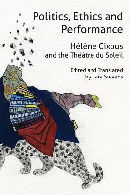 Politique, éthique et performance : Hlne Cixous et le Théâtre du Soleil - Politics, Ethics and Performance: Hlne Cixous and the Thtre Du Soleil