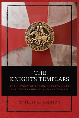 Les Templiers : L'histoire des Templiers, de l'Eglise du Temple et du Temple, 1119-1312 - The Knights Templars: The History of the Knights Templars, the Temple Church, and the Temple