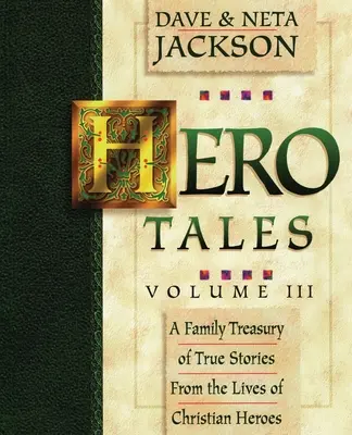 Hero Tales, Vol. 3 : Un trésor familial d'histoires vraies tirées de la vie de héros chrétiens. - Hero Tales, Vol. 3: A family treasury of true stories from the lives of Christian heroes.