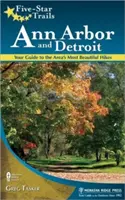 Five-Star Trails : Ann Arbor and Detroit : Your Guide to the Area's Most Beautiful Hikes (Ann Arbor et Détroit : votre guide des plus belles randonnées de la région) - Five-Star Trails: Ann Arbor and Detroit: Your Guide to the Area's Most Beautiful Hikes
