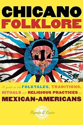 Chicano Folklore : Un guide des contes populaires, des traditions, des rituels et des pratiques religieuses des Américains d'origine mexicaine - Chicano Folklore: A Guide to the Folktales, Traditions, Rituals and Religious Practices of Mexican Americans