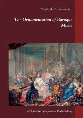 L'ornementation de la musique baroque : Un guide pour l'embellissement indépendant - The Ornamentation of Baroque Music: A Guide for Independent Embellishing