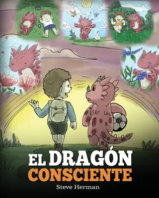 El Dragn Consciente : (Le dragon conscient) Un livre de dragons sur la conscience profonde. Un adorable conte infantile pour enseigner aux enfants. - El Dragn Consciente: (The Mindful Dragon) Un libro de dragones sobre la conciencia plena. Un adorable cuento infantil para ensear a los ni
