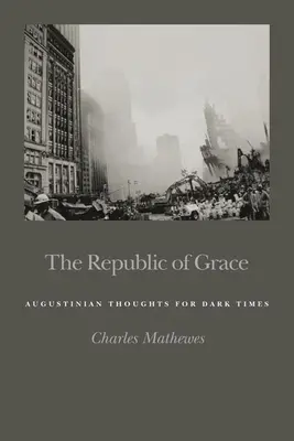 La République de grâce : Réflexions augustiniennes pour les temps sombres - The Republic of Grace: Augustinian Thoughts for Dark Times