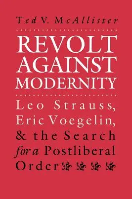 La révolte contre la modernité : Leo Strauss, Eric Voegelin et la recherche d'un ordre post-libéral - Revolt Against Modernity: Leo Strauss, Eric Voegelin, and the Search for a Post-Liberal Order