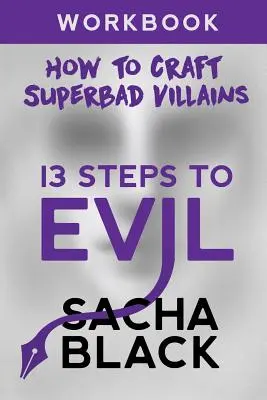 13 étapes vers le mal : Comment créer un super méchant cahier d'exercices - 13 Steps To Evil: How To Craft A Superbad Villain Workbook