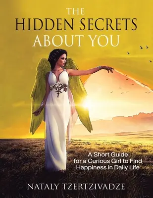 Les secrets cachés sur vous : Un petit guide à l'usage des filles curieuses pour trouver le bonheur au quotidien - The Hidden Secrets About You: A Short Guide for a Curious Girl to Find Happiness in Daily Life