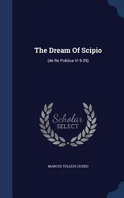 Le rêve de Scipion : (de Re Publica Vi 9-29) - The Dream Of Scipio: (de Re Publica Vi 9-29)