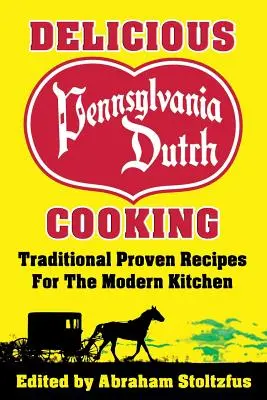 Delicious Pennsylvania Dutch Cooking : 172 recettes traditionnelles éprouvées pour la cuisine moderne - Delicious Pennsylvania Dutch Cooking: 172 Traditional Proven Recipes for the Modern Kitchen