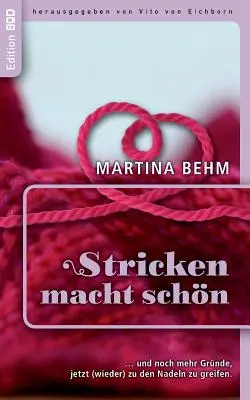 Stricken macht schn : ... and noch mehr gute Grnde, jetzt (wieder) zu den Nadeln zu greifen - Stricken macht schn: ... und noch mehr gute Grnde, jetzt (wieder) zu den Nadeln zu greifen