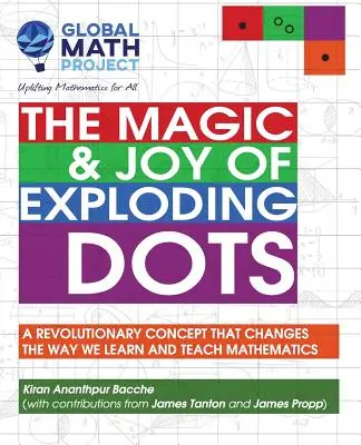 La magie et la joie des points explosifs : un concept révolutionnaire qui change notre façon d'apprendre et d'enseigner les mathématiques - The Magic & Joy of Exploding Dots: A Revolutionary Concept That Changes the Way We Learn and Teach Mathematics