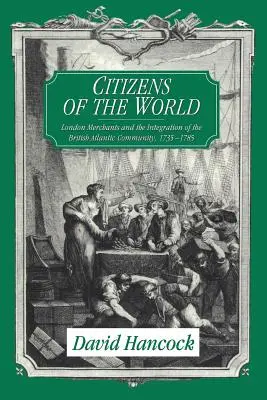 Citoyens du monde : Les marchands londoniens et l'intégration de la communauté atlantique britannique, 1735 1785 - Citizens of the World: London Merchants and the Integration of the British Atlantic Community, 1735 1785
