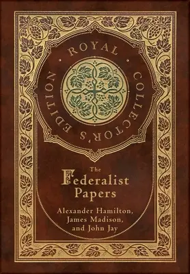 Le Fédéraliste (édition royale de collection) (annoté) (couverture cartonnée laminée avec jaquette) - The Federalist Papers (Royal Collector's Edition) (Annotated) (Case Laminate Hardcover with Jacket)