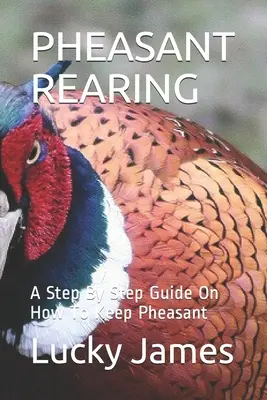 L'élevage de faisans : Un guide pas à pas sur l'élevage des faisans - Pheasant Rearing: A Step By Step Guide On How To Keep Pheasant