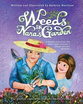 Les mauvaises herbes dans le jardin de Nana : Une histoire d'amour sincère qui aide à expliquer la maladie d'Alzheimer et d'autres démences. - Weeds in Nana's Garden: A heartfelt story of love that helps explain Alzheimer's Disease and other dementias.