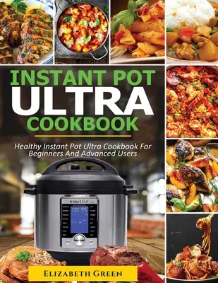 Livre de recettes de l'Instant Pot Ultra : Livre de recettes saines de l'Instant Pot Ultra pour les débutants et les utilisateurs avancés - Instant Pot Ultra Cookbook: Healthy Instant Pot Ultra Recipe Book for Beginners and Advanced Users