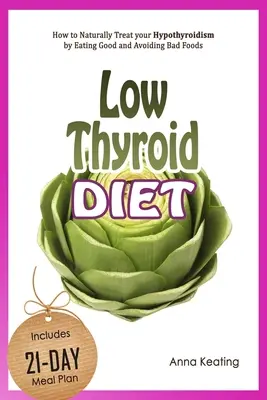 Régime pauvre en thyroïde : comment traiter naturellement votre hypothyroïdie en mangeant bien et en évitant les mauvais aliments - Low Thyroid Diet: How to Naturally Treat your Hypothyroidism by Εating Good and Avoiding Bad Foods