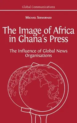 L'image de l'Afrique dans la presse ghanéenne : L'influence des agences de presse internationales - The Image of Africa in Ghana's Press: The Influence of International News Agencies