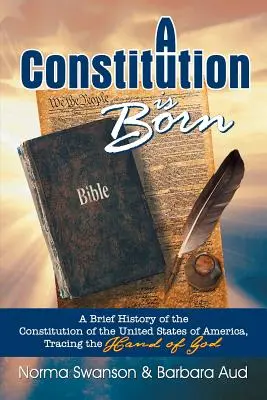 Une Constitution est née : une brève histoire de la Constitution des États-Unis d'Amérique, en suivant la main de Dieu - A Constitution Is Born: A Brief History of the Constitution of the United States of America, Tracing the Hand of God