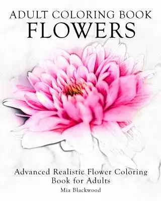 Livre de coloriage pour adultes Fleurs : Livre de coloriage réaliste avancé sur les fleurs pour adultes - Adult Coloring Book Flowers: Advanced Realistic Flowers Coloring Book for Adults