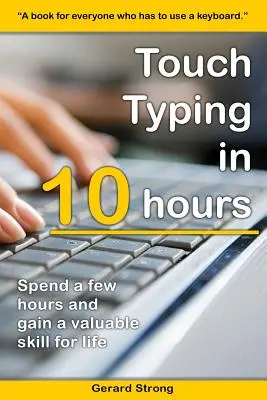 La dactylographie tactile en 10 heures : Consacrez quelques heures à l'apprentissage de la dactylographie et acquérez des compétences précieuses pour la vie. - Touch Typing in 10 hours: Spend a few hours now and gain a valuable skills for life