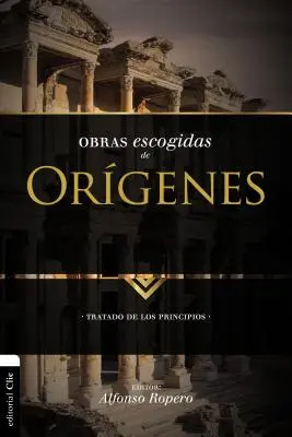 Œuvres choisies d'Origène : un traité sur les principes - Obras Escogidas de Orgenes: Tratado de Los Principios