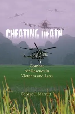 Tromper la mort : Les sauvetages aériens au Vietnam et au Laos - Cheating Death: Combat Air Rescues in Vietnam and Laos