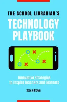 The School Librarian's Technology Playbook : Stratégies innovantes pour inspirer les enseignants et les apprenants - The School Librarian's Technology Playbook: Innovative Strategies to Inspire Teachers and Learners