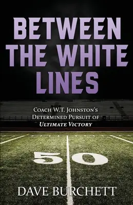 Entre les lignes blanches : La poursuite déterminée de la victoire ultime par l'entraîneur W.T. Johnston - Between the White Lines: Coach W.T. Johnston's Determined Pursuit of Ultimate Victory