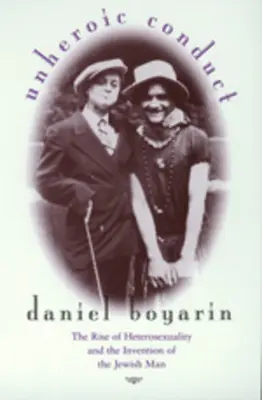 Unheroic Conduct, 8 : The Rise of Heterosexuality and the Invention of the Jewish Man (Conduite non héroïque, 8 : L'essor de l'hétérosexualité et l'invention de l'homme juif) - Unheroic Conduct, 8: The Rise of Heterosexuality and the Invention of the Jewish Man