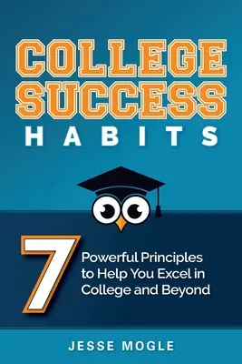 College Success Habits : 7 principes puissants pour vous aider à exceller à l'université et au-delà - College Success Habits: 7 Powerful Principles to Help You Excel in College and Beyond
