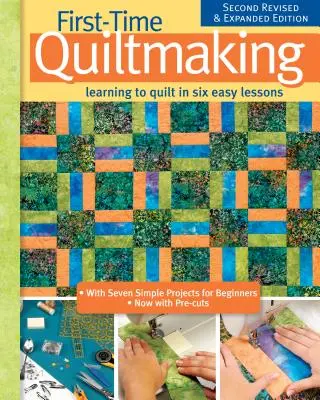 First-Time Quiltmaking, Second Revised & Expanded Edition : Apprendre à quilter en six leçons faciles - First-Time Quiltmaking, Second Revised & Expanded Edition: Learning to Quilt in Six Easy Lessons