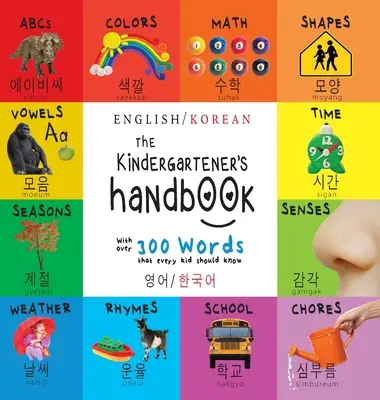 Le manuel de l'enfant de maternelle : Bilingue (anglais / coréen) (영어 / 한국어) ABC, Voyelles, Mathématiques, Formes, Couleurs, Temps, - The Kindergartener's Handbook: Bilingual (English / Korean) (영어 / 한국어) ABC's, Vowels, Math, Shapes, Colors, Time,
