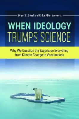 Quand l'idéologie l'emporte sur la science : Pourquoi nous remettons en question les experts sur tous les sujets, du changement climatique aux vaccinations - When Ideology Trumps Science: Why We Question the Experts on Everything from Climate Change to Vaccinations