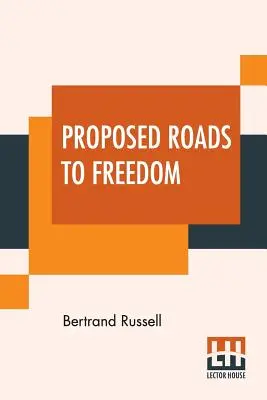 Les chemins proposés vers la liberté : Socialisme, Anarchisme et Syndicalisme - Proposed Roads To Freedom: Socialism, Anarchism And Syndicalism